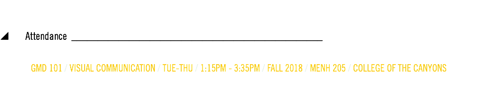  y Attendance ________________________________________________ GMD 101 / VISUAL COMMUNICATION / TUE-THU / 1:15PM - 3:35PM / FALL 2018 / MENH 205 / COLLEGE OF THE CANYONS 